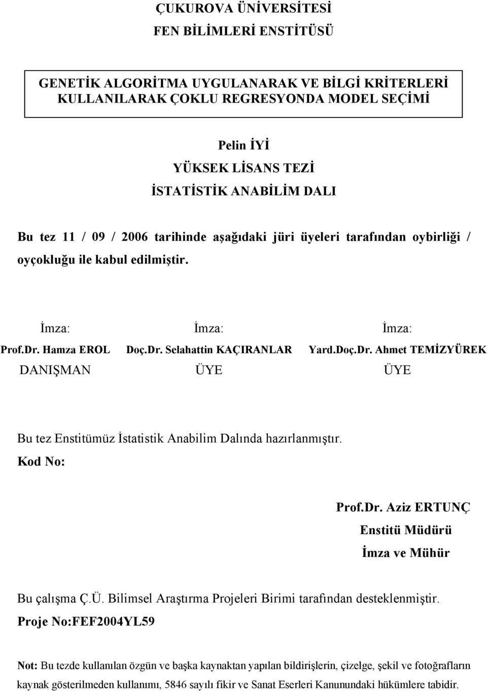 Hamza EROL Doç.Dr. Selahatt KAÇIRANLAR Yard.Doç.Dr. Ahmet TEMİZYÜREK DANIŞMAN ÜYE ÜYE Bu tez Esttümüz İstatstk Aablm Dalıda hazırlamıştır. Kod No: Prof.Dr. Azz ERTUNÇ Esttü Müdürü İmza ve Mühür Bu çalışma Ç.