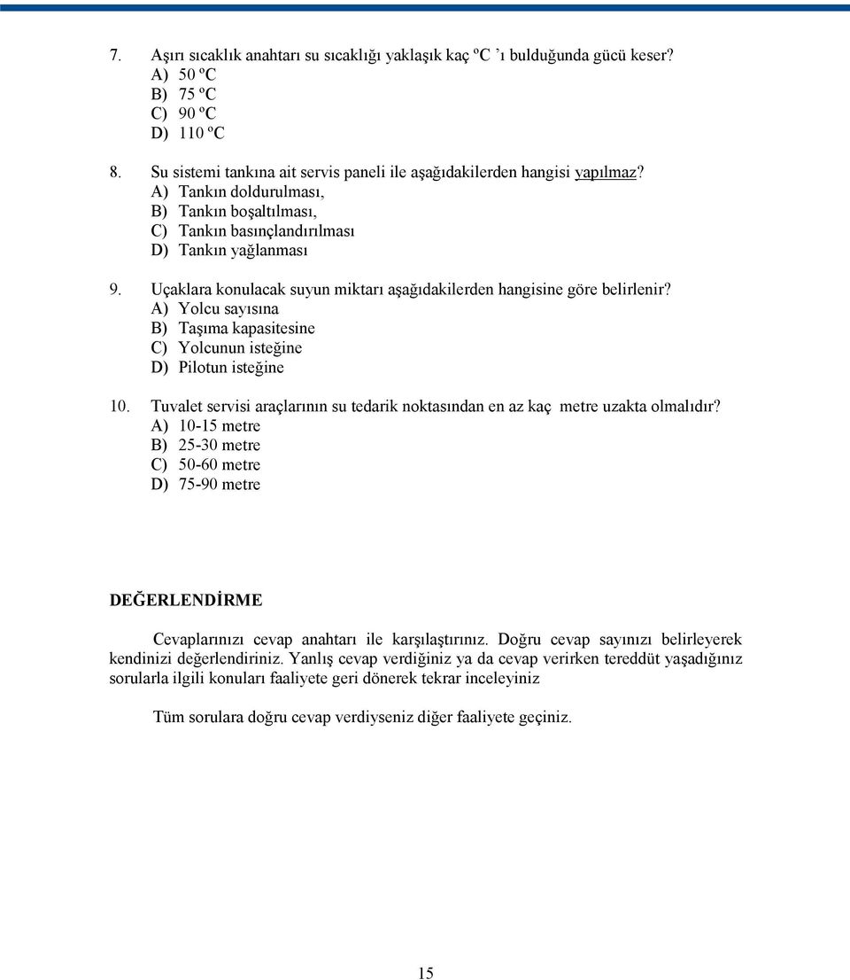 A) Yolcu sayısına B) Taşıma kapasitesine C) Yolcunun isteğine D) Pilotun isteğine 10. Tuvalet servisi araçlarının su tedarik noktasından en az kaç metre uzakta olmalıdır?