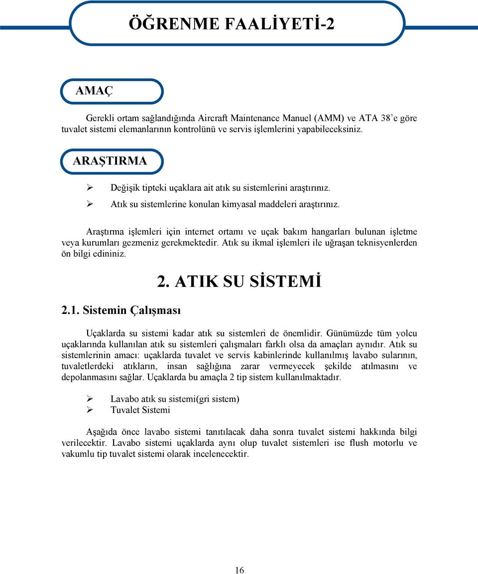 Araştırma işlemleri için internet ortamı ve uçak bakım hangarları bulunan işletme veya kurumları gezmeniz gerekmektedir. Atık su ikmal işlemleri ile uğraşan teknisyenlerden ön bilgi edininiz. 2.1.