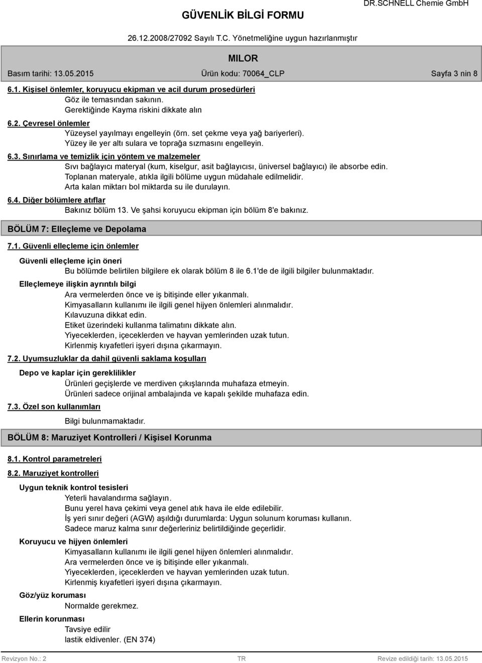 Sınırlama ve temizlik için yöntem ve malzemeler Sıvı bağlayıcı materyal (kum, kiselgur, asit bağlayıcısı, üniversel bağlayıcı) ile absorbe edin.