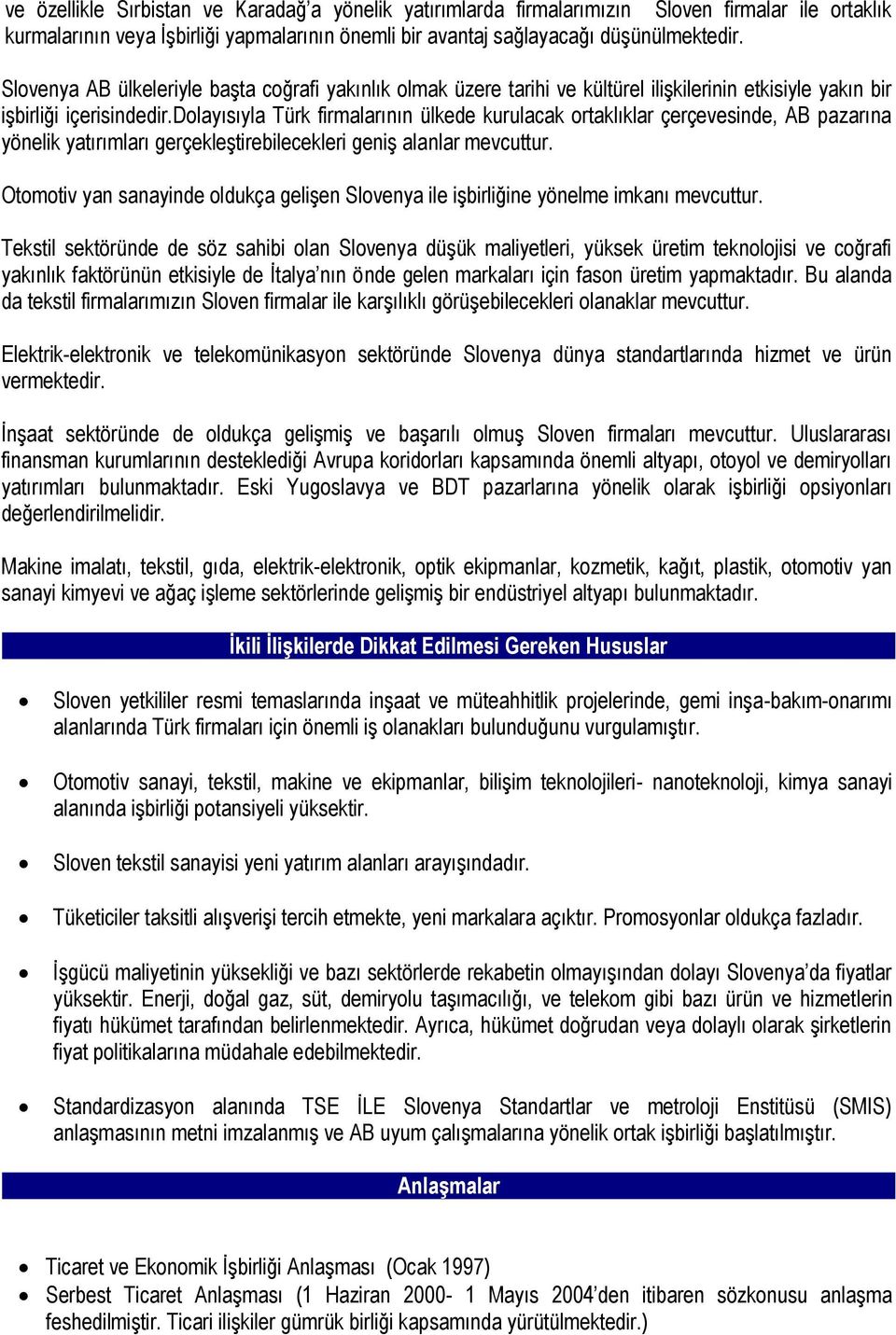 dolayısıyla Türk firmalarının ülkede kurulacak ortaklıklar çerçevesinde, AB pazarına yönelik yatırımları gerçekleştirebilecekleri geniş alanlar mevcuttur.