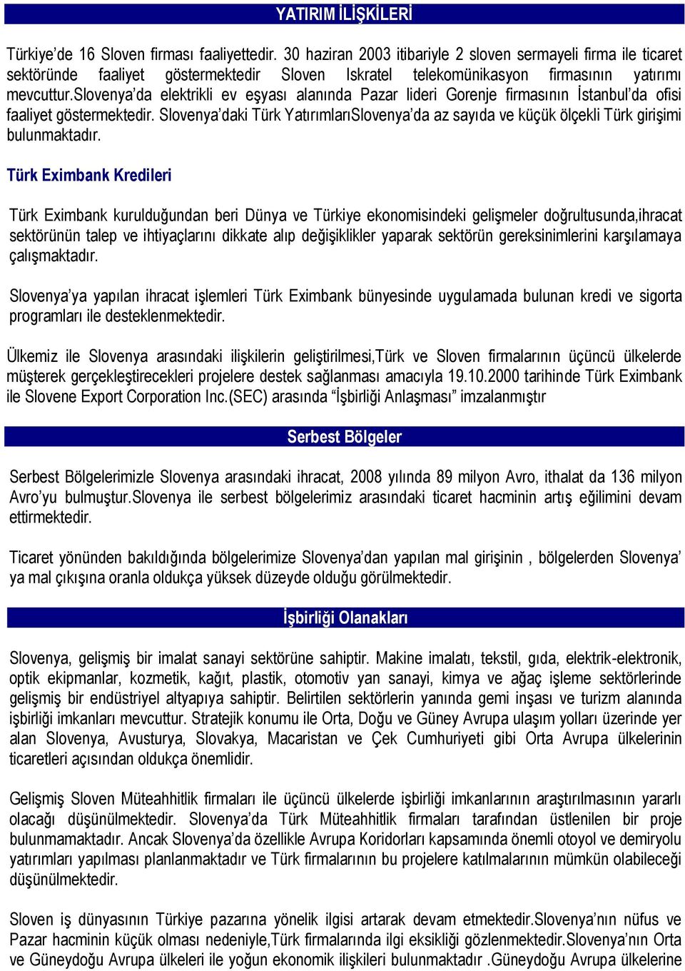 slovenya da elektrikli ev eşyası alanında Pazar lideri Gorenje firmasının İstanbul da ofisi faaliyet göstermektedir.