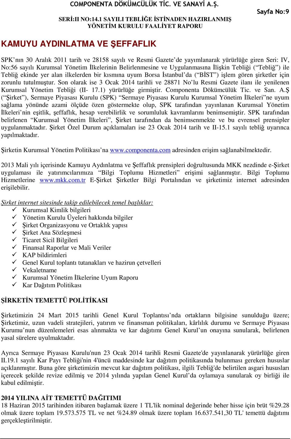 Son olarak ise 3 Ocak 2014 tarihli ve 28871 No lu Resmi Gazete ilanı ile yenilenen Kurumsal Yönetim Tebliği (II- 17.1) yürürlüğe girmiştir. Componenta Dökümcülük Tic. ve San. A.