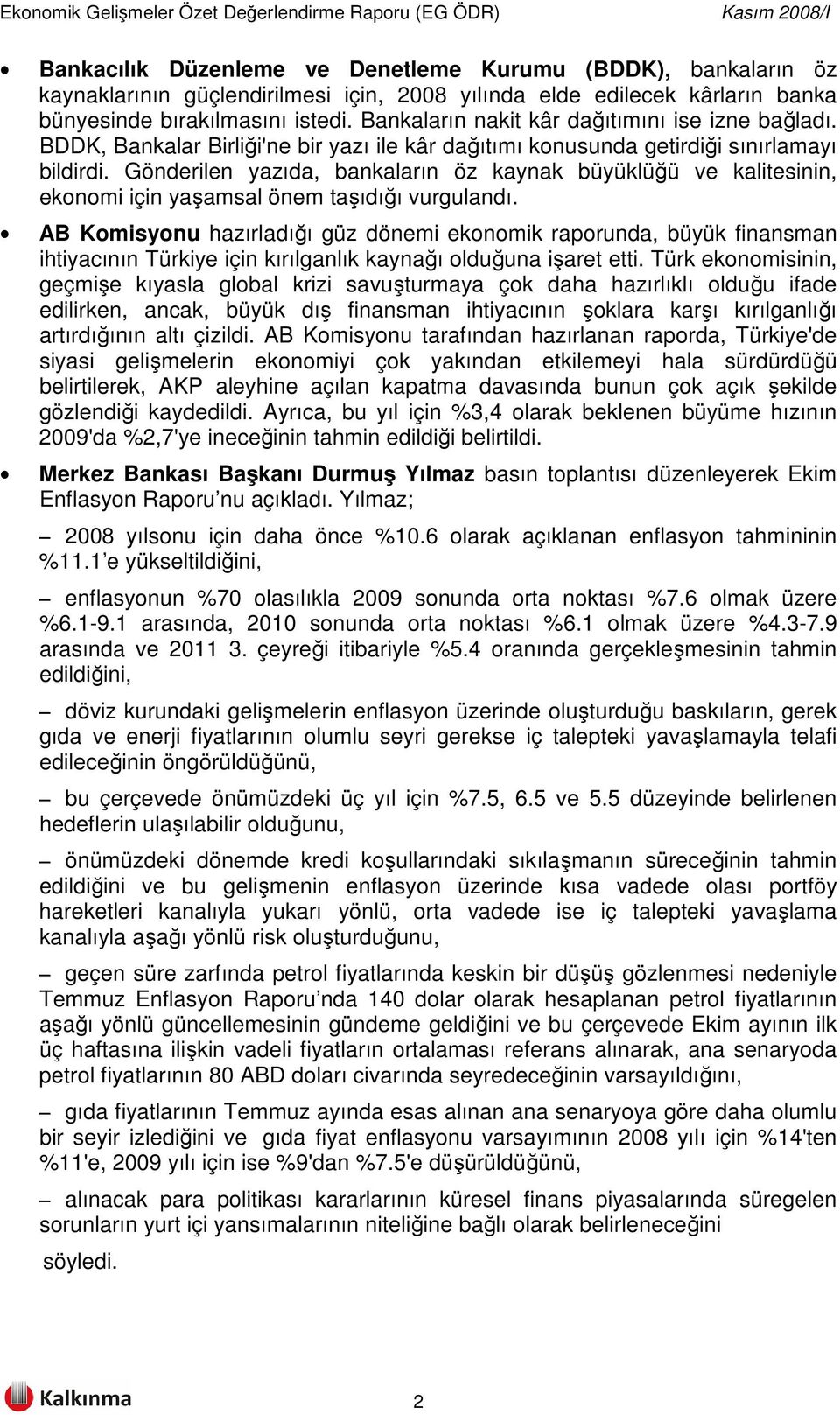 Gönderilen yazıda, bankaların öz kaynak büyüklüğü ve kalitesinin, ekonomi için yaşamsal önem taşıdığı vurgulandı.