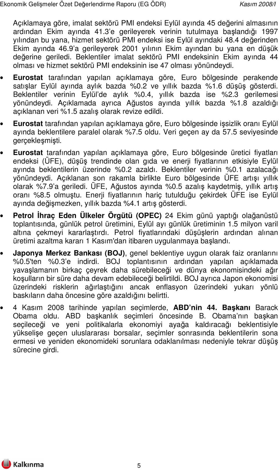 9 a gerileyerek 2001 yılının Ekim ayından bu yana en düşük değerine geriledi. Beklentiler imalat sektörü PMI endeksinin Ekim ayında 44 olması ve hizmet sektörü PMI endeksinin ise 47 olması yönündeydi.