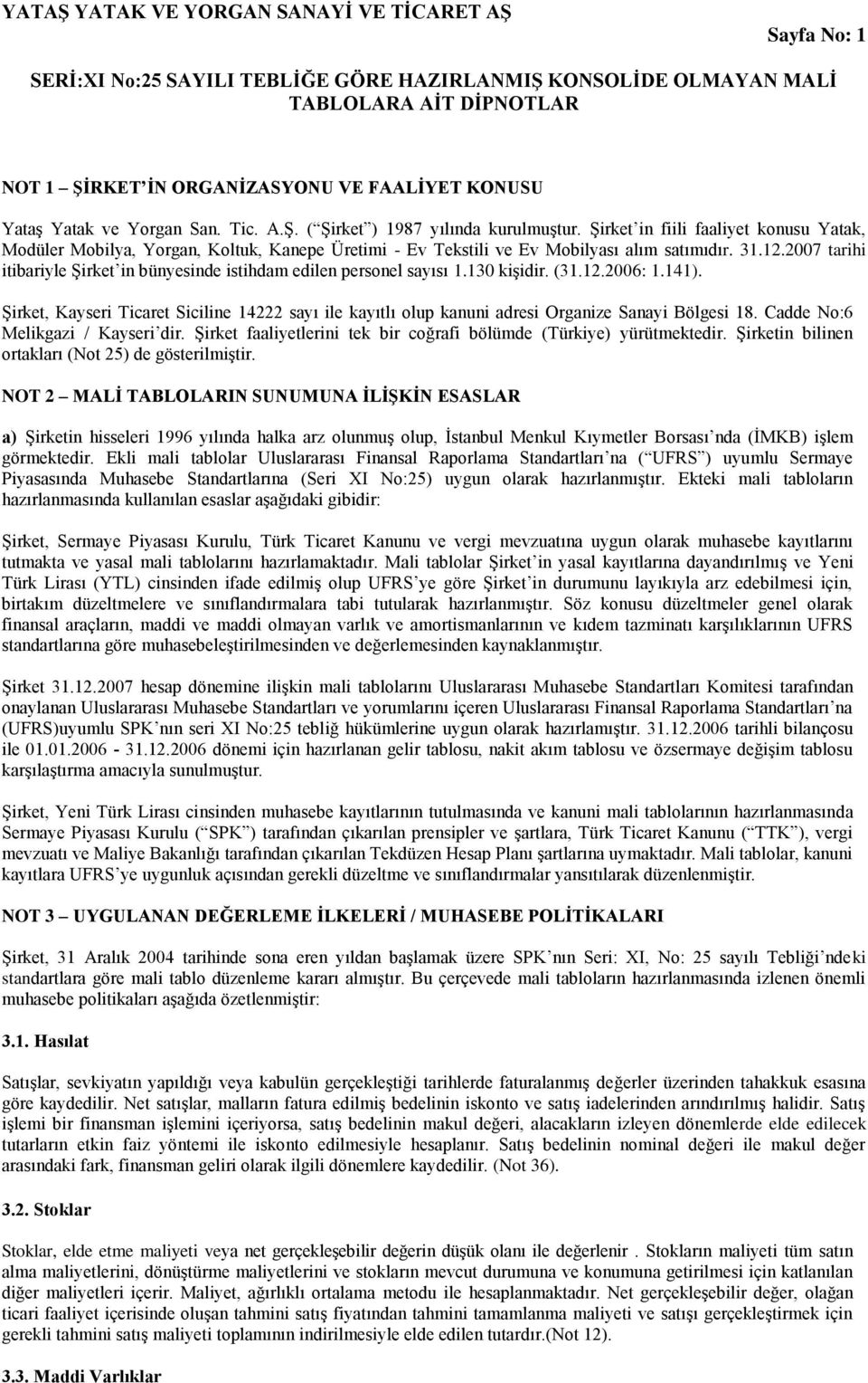 2007 tarihi itibariyle ġirket in bünyesinde istihdam edilen personel sayısı 1.130 kiģidir. (31.12.2006: 1.141).