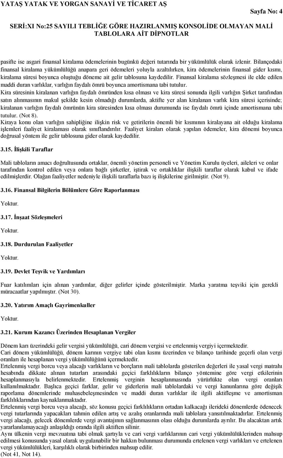 Finansal kiralama sözleģmesi ile elde edilen maddi duran varlıklar, varlığın faydalı ömrü boyunca amortismana tabi tutulur.