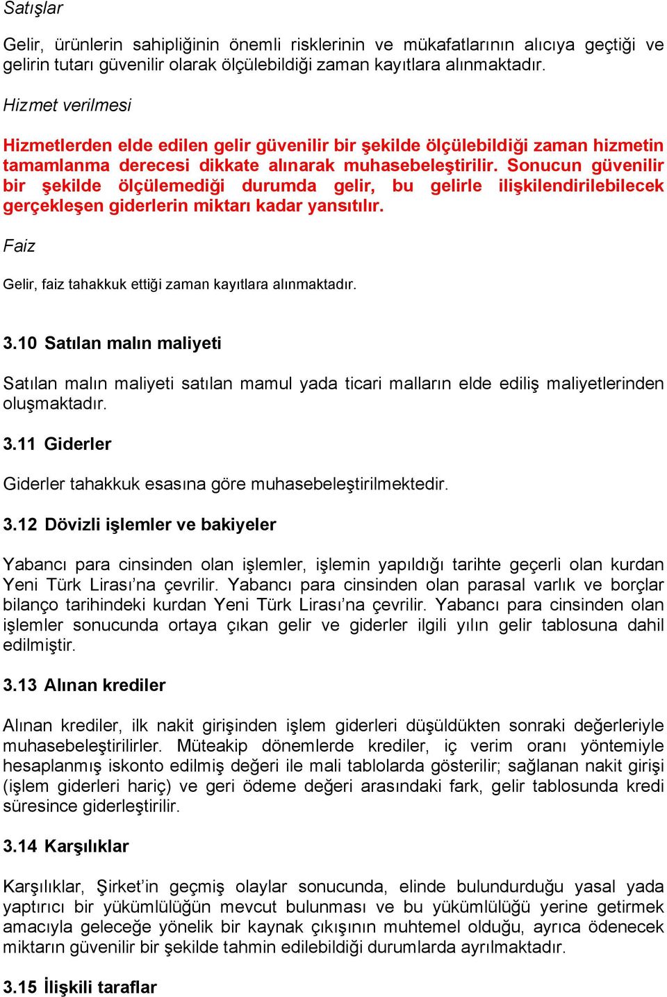 Sonucun güvenilir bir şekilde ölçülemediği durumda gelir, bu gelirle ilişkilendirilebilecek gerçekleşen giderlerin miktarı kadar yansıtılır.