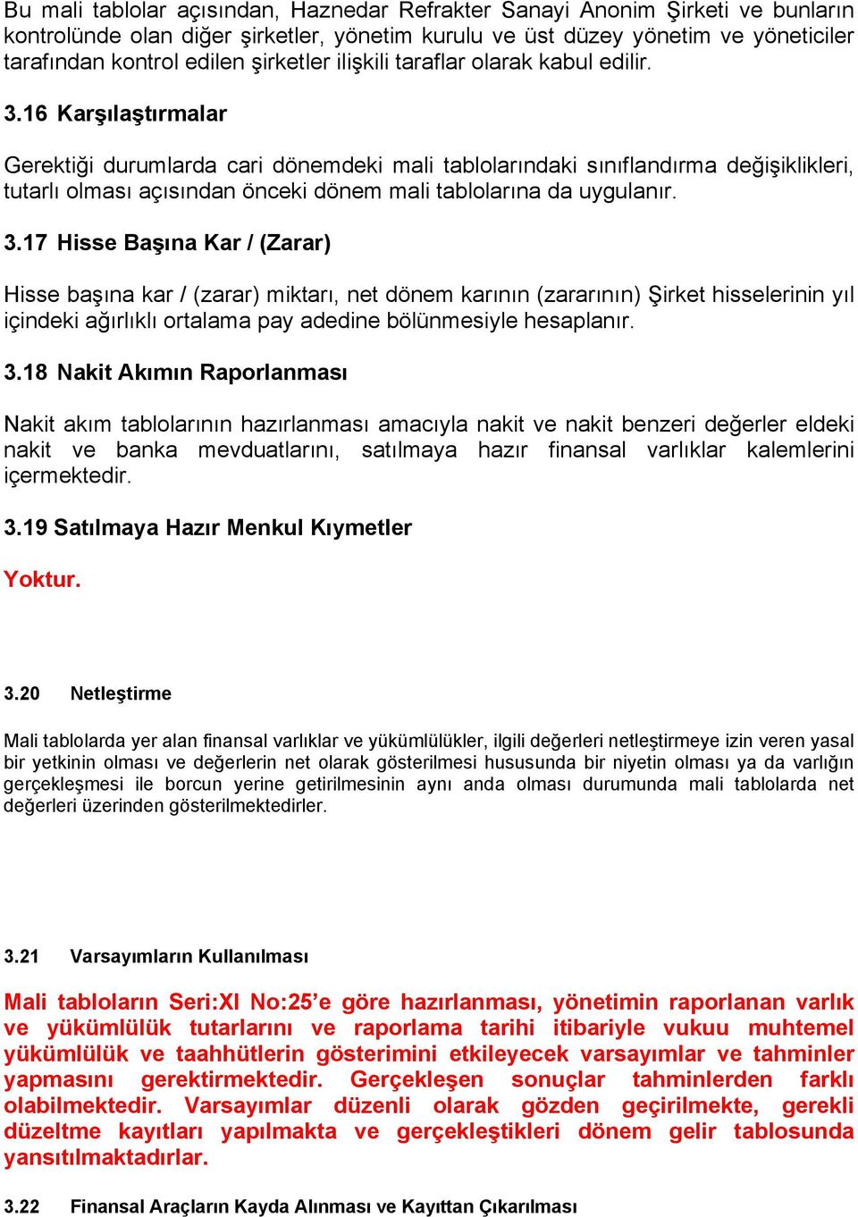 16 Karşılaştırmalar Gerektiği durumlarda cari dönemdeki mali tablolarındaki sınıflandırma değişiklikleri, tutarlı olması açısından önceki dönem mali tablolarına da uygulanır. 3.