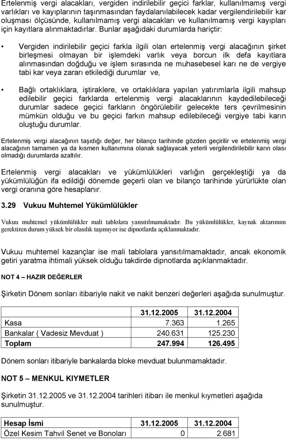 Bunlar aşağıdaki durumlarda hariçtir: Vergiden indirilebilir geçici farkla ilgili olan ertelenmiş vergi alacağının şirket birleşmesi olmayan bir işlemdeki varlık veya borcun ilk defa kayıtlara