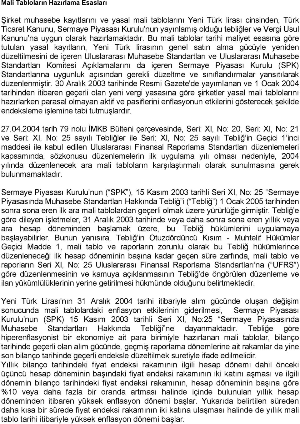 Bu mali tablolar tarihi maliyet esasına göre tutulan yasal kayıtların, Yeni Türk lirasının genel satın alma gücüyle yeniden düzeltilmesini de içeren Uluslararası Muhasebe Standartları ve Uluslararası