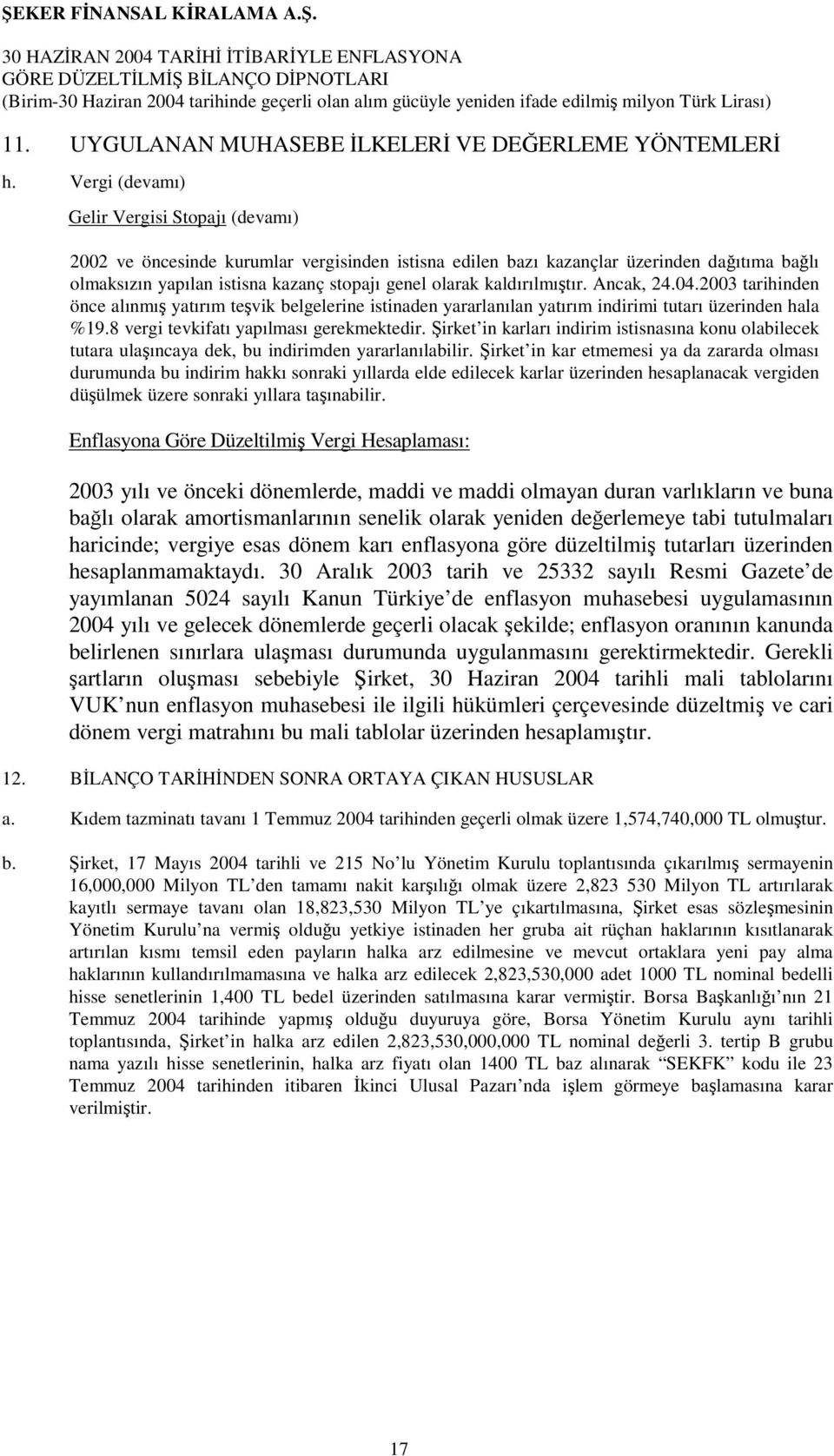 kaldırılmıştır. Ancak, 24.04.2003 tarihinden önce alınmış yatırım teşvik belgelerine istinaden yararlanılan yatırım indirimi tutarı üzerinden hala %19.8 vergi tevkifatı yapılması gerekmektedir.