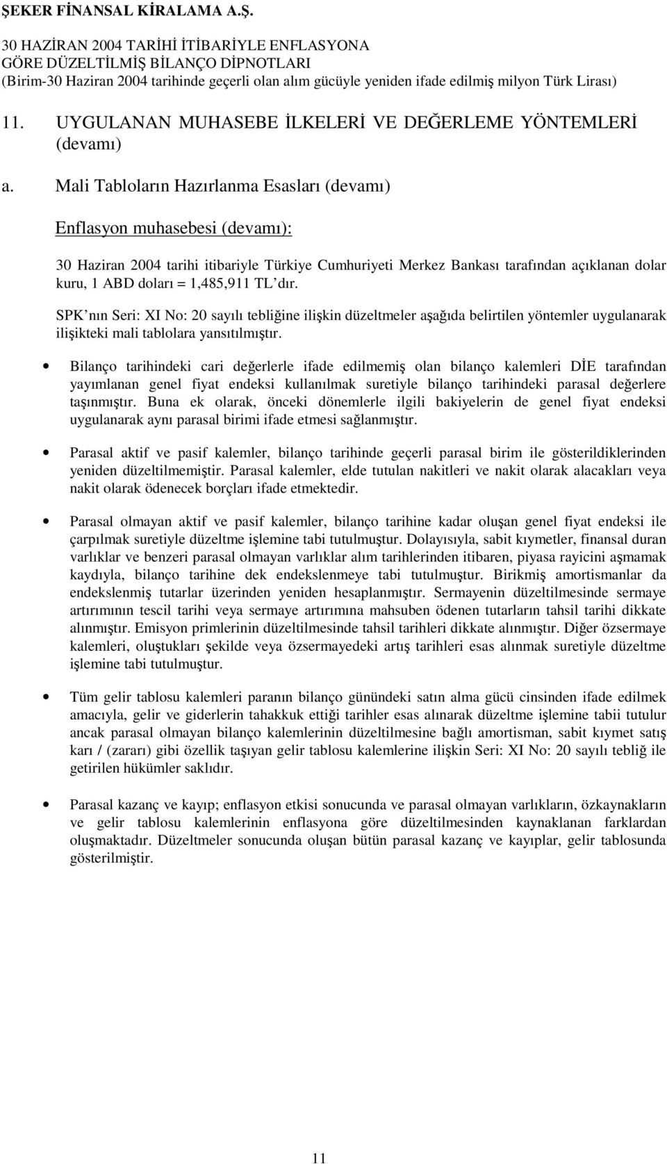 1,485,911 TL dır. SPK nın Seri: XI No: 20 sayılı tebliğine ilişkin düzeltmeler aşağıda belirtilen yöntemler uygulanarak ilişikteki mali tablolara yansıtılmıştır.