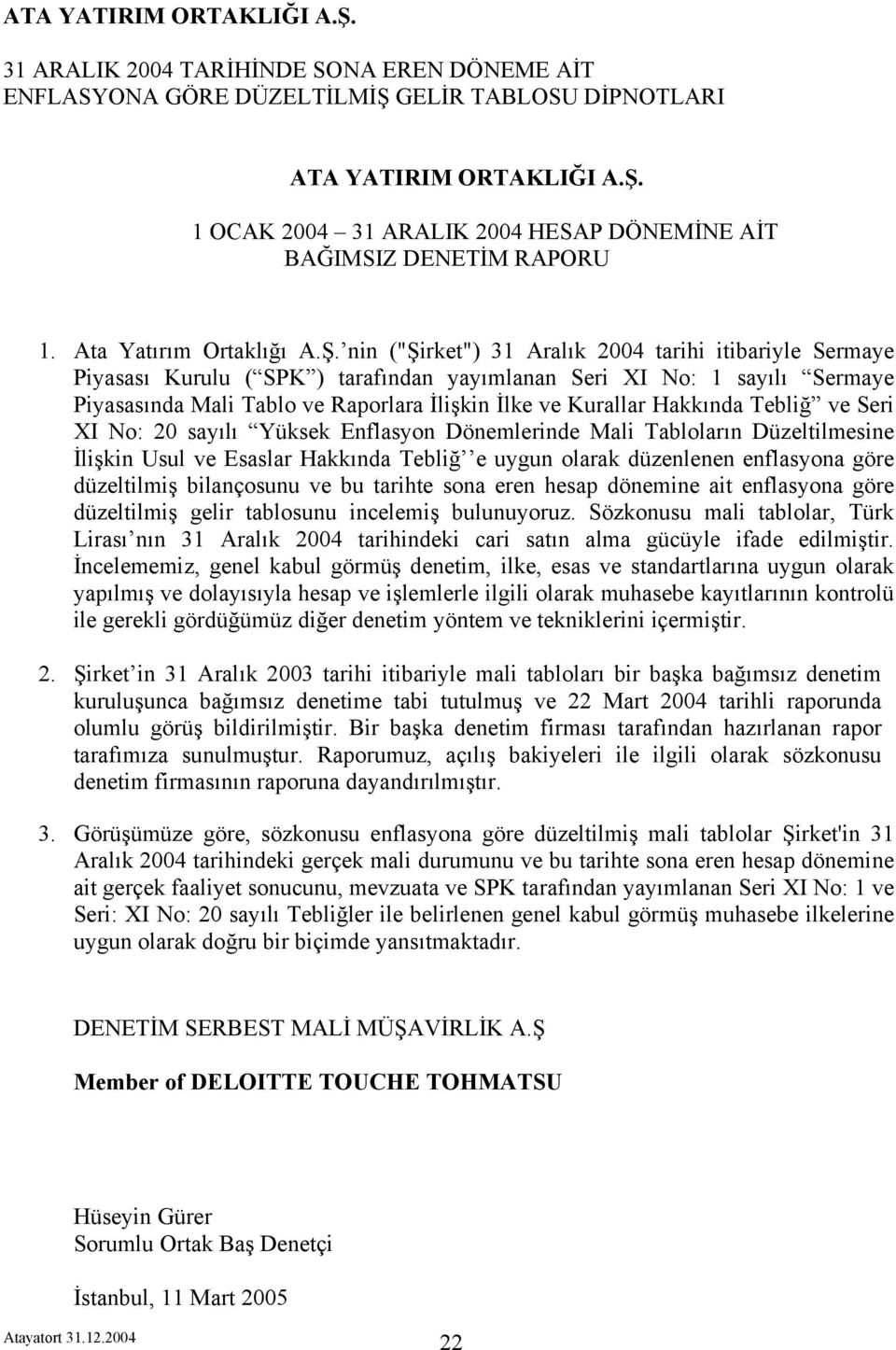 nin ("Şirket") 31 Aralık 2004 tarihi itibariyle Sermaye Piyasası Kurulu ( SPK ) tarafından yayımlanan Seri XI No: 1 sayılı Sermaye Piyasasında Mali Tablo ve Raporlara İlişkin İlke ve Kurallar