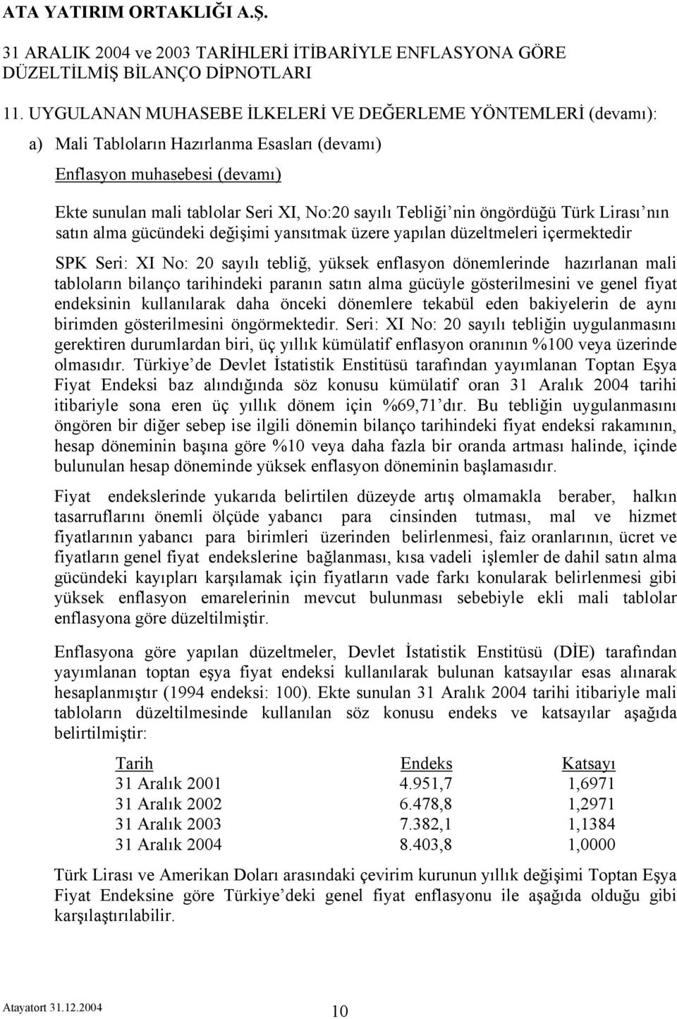 tabloların bilanço tarihindeki paranın satın alma gücüyle gösterilmesini ve genel fiyat endeksinin kullanılarak daha önceki dönemlere tekabül eden bakiyelerin de aynı birimden gösterilmesini