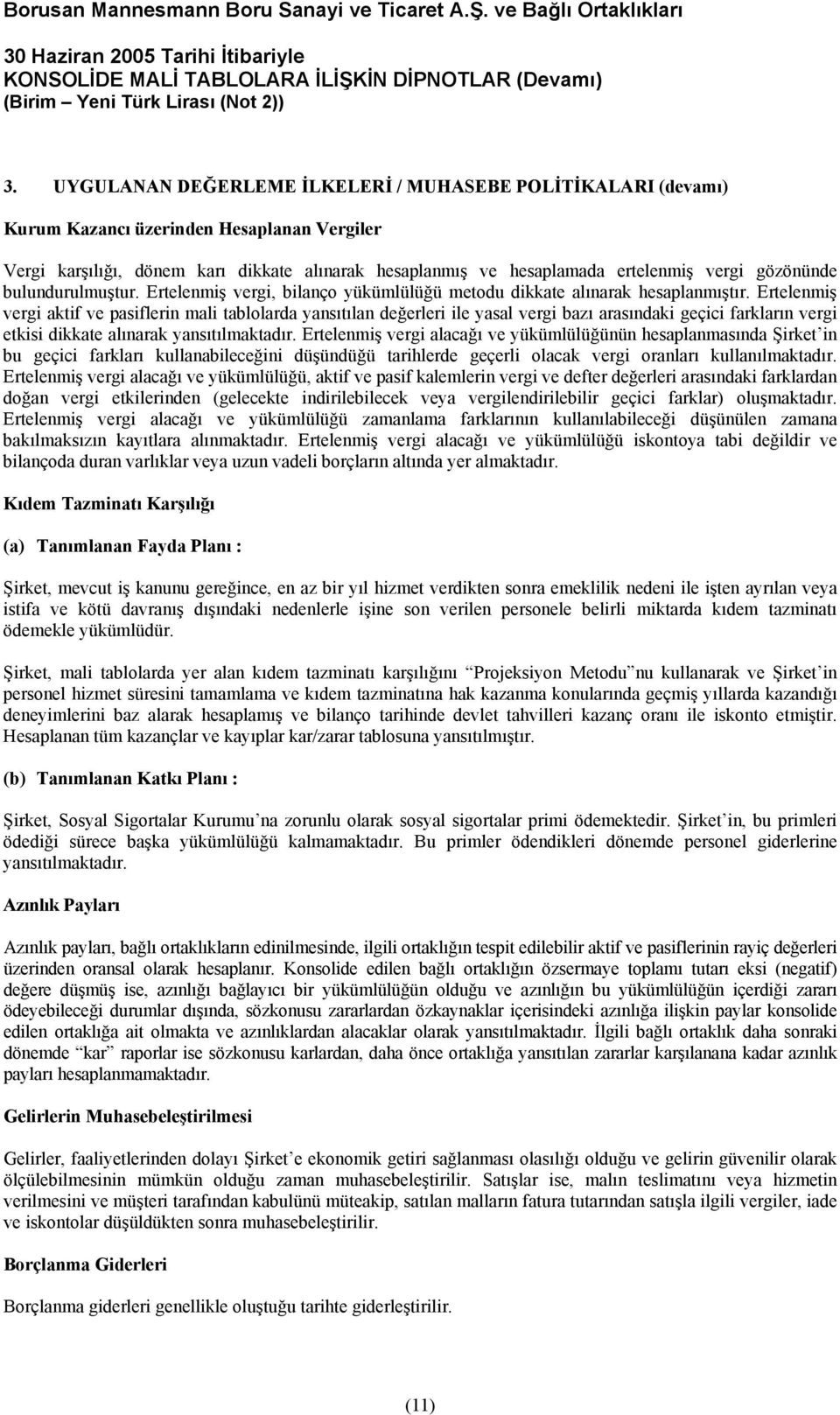 Ertelenmiş vergi aktif ve pasiflerin mali tablolarda yansıtılan değerleri ile yasal vergi bazı arasındaki geçici farkların vergi etkisi dikkate alınarak yansıtılmaktadır.