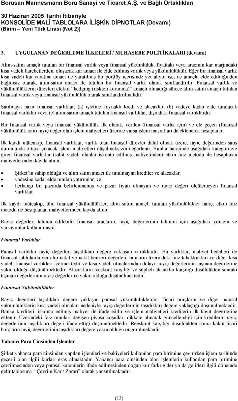 Eğer bir finansal varlık kısa vadeli kar yaratma amacı ile yaratılmış bir portföy içerisinde yer alıyor ise, ne amaçla elde edildiğinden bağımsız olarak, alım-satım amacı ile tutulan bir finansal