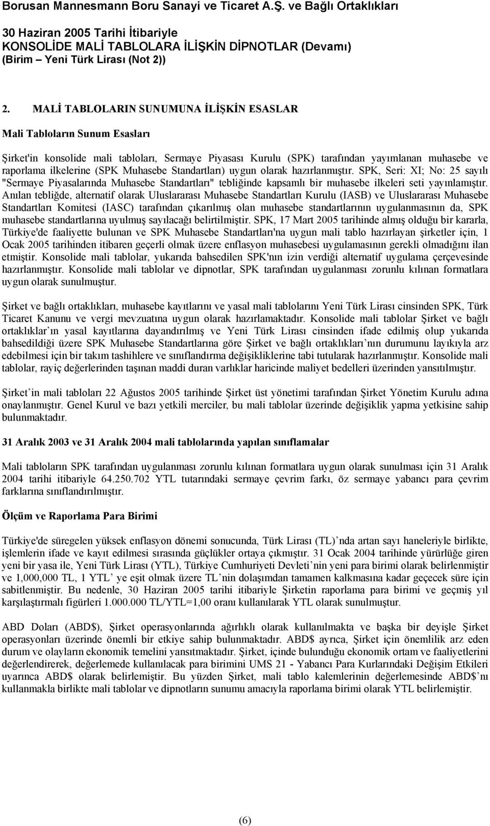 Anılan tebliğde, alternatif olarak Uluslararası Muhasebe Standartları Kurulu (IASB) ve Uluslararası Muhasebe Standartları Komitesi (IASC) tarafından çıkarılmış olan muhasebe standartlarının