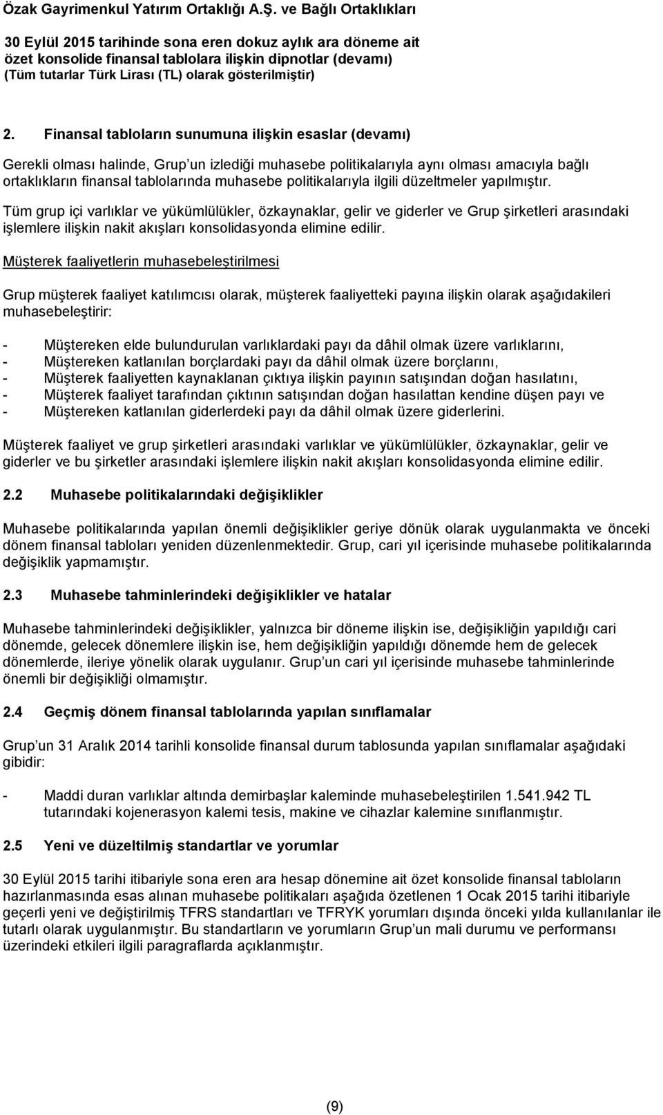 Tüm grup içi varlıklar ve yükümlülükler, özkaynaklar, gelir ve giderler ve Grup şirketleri arasındaki işlemlere ilişkin nakit akışları konsolidasyonda elimine edilir.