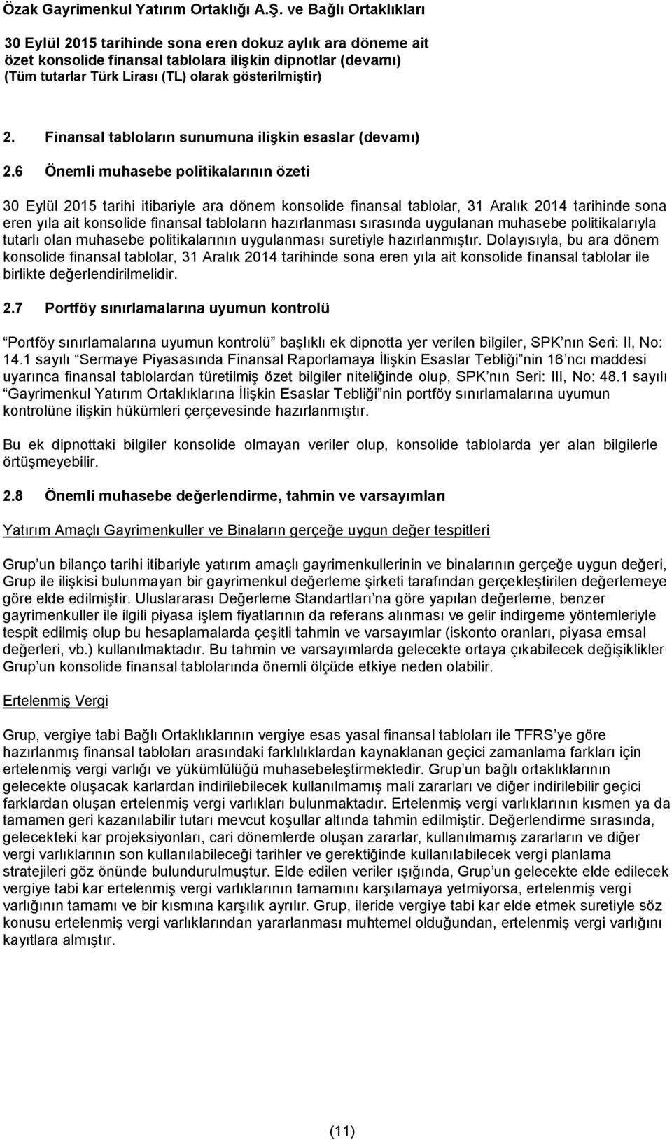 sırasında uygulanan muhasebe politikalarıyla tutarlı olan muhasebe politikalarının uygulanması suretiyle hazırlanmıştır.