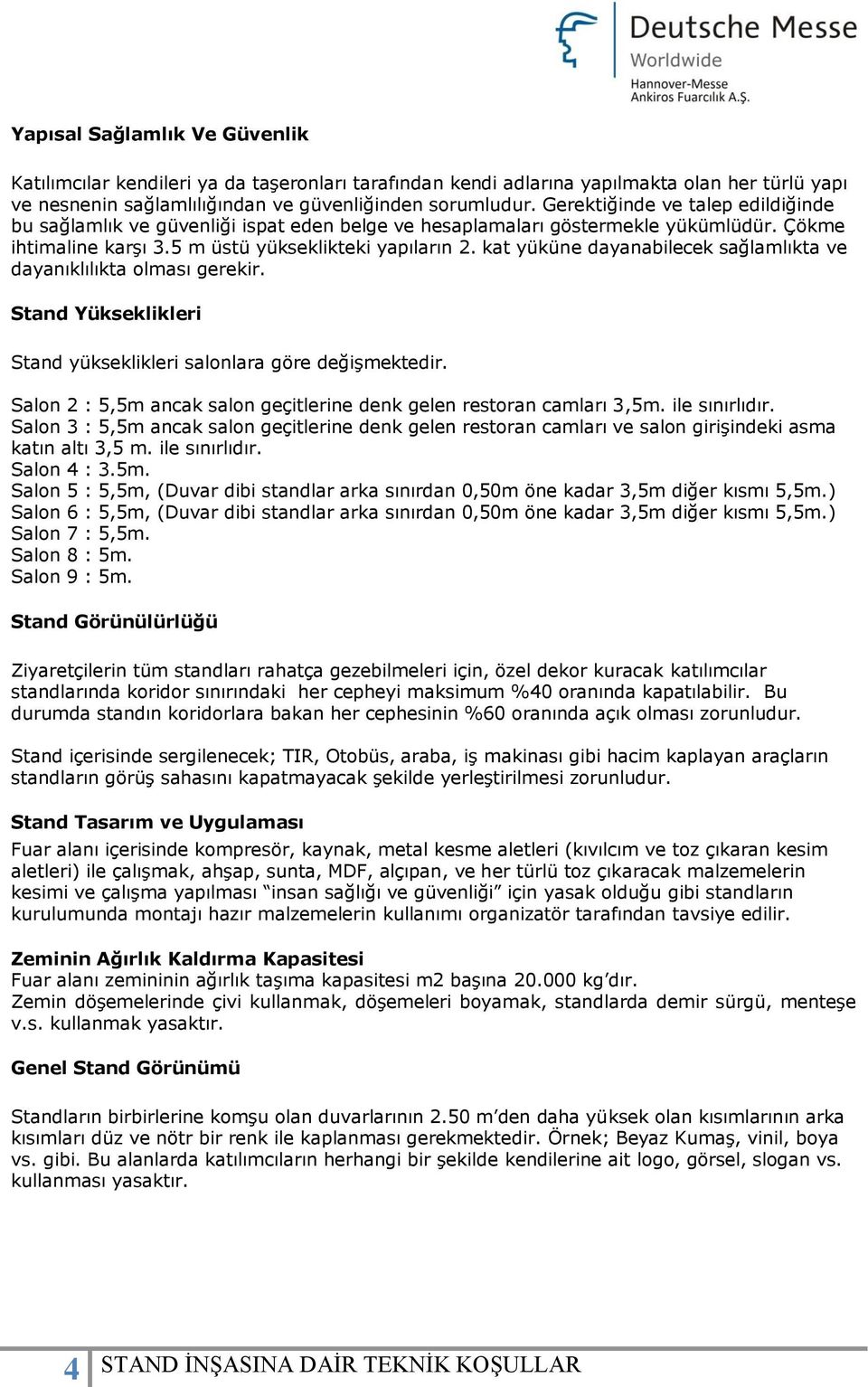 kat yüküne dayanabilecek sağlamlıkta ve dayanıklılıkta olması gerekir. Stand Yükseklikleri Stand yükseklikleri salonlara göre değişmektedir.