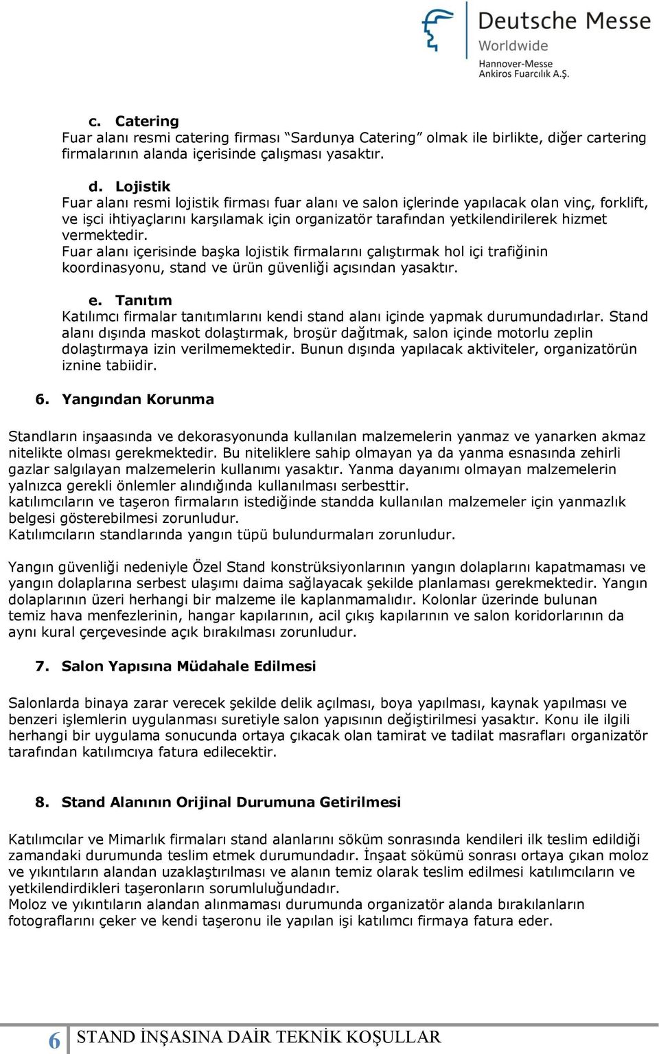 Lojistik Fuar alanı resmi lojistik firması fuar alanı ve salon içlerinde yapılacak olan vinç, forklift, ve işci ihtiyaçlarını karşılamak için organizatör tarafından yetkilendirilerek hizmet