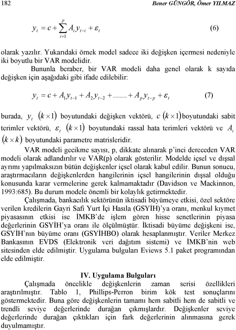 .. + Ap yt p + ε t (7) burada, y t ( k 1) boyutundaki değişken vektörü, c ( k 1) boyutundaki sabit terimler vektörü, ε t ( k 1) boyutundaki rassal hata terimleri vektörü ve A i ( k k) boyutundaki