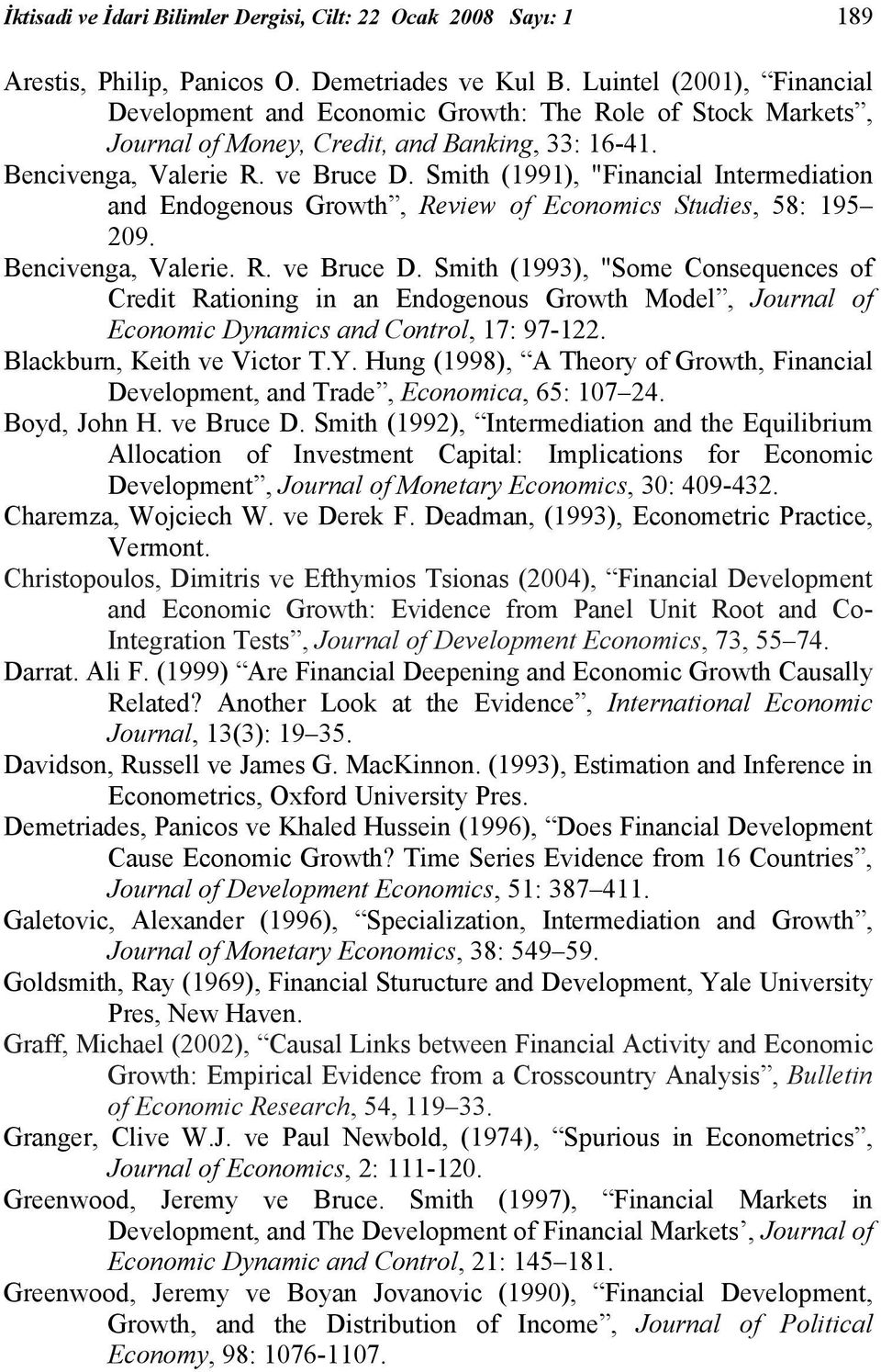 Smith (1991), "Financial Intermediation and Endogenous Growth, Review of Economics Studies, 58: 195 209. Bencivenga, Valerie. R. ve Bruce D.