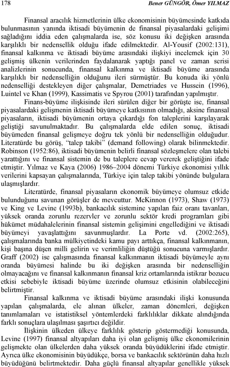 Al-Yousif (2002:131), finansal kalkınma ve iktisadi büyüme arasındaki ilişkiyi incelemek için 30 gelişmiş ülkenin verilerinden faydalanarak yaptığı panel ve zaman serisi analizlerinin sonucunda,