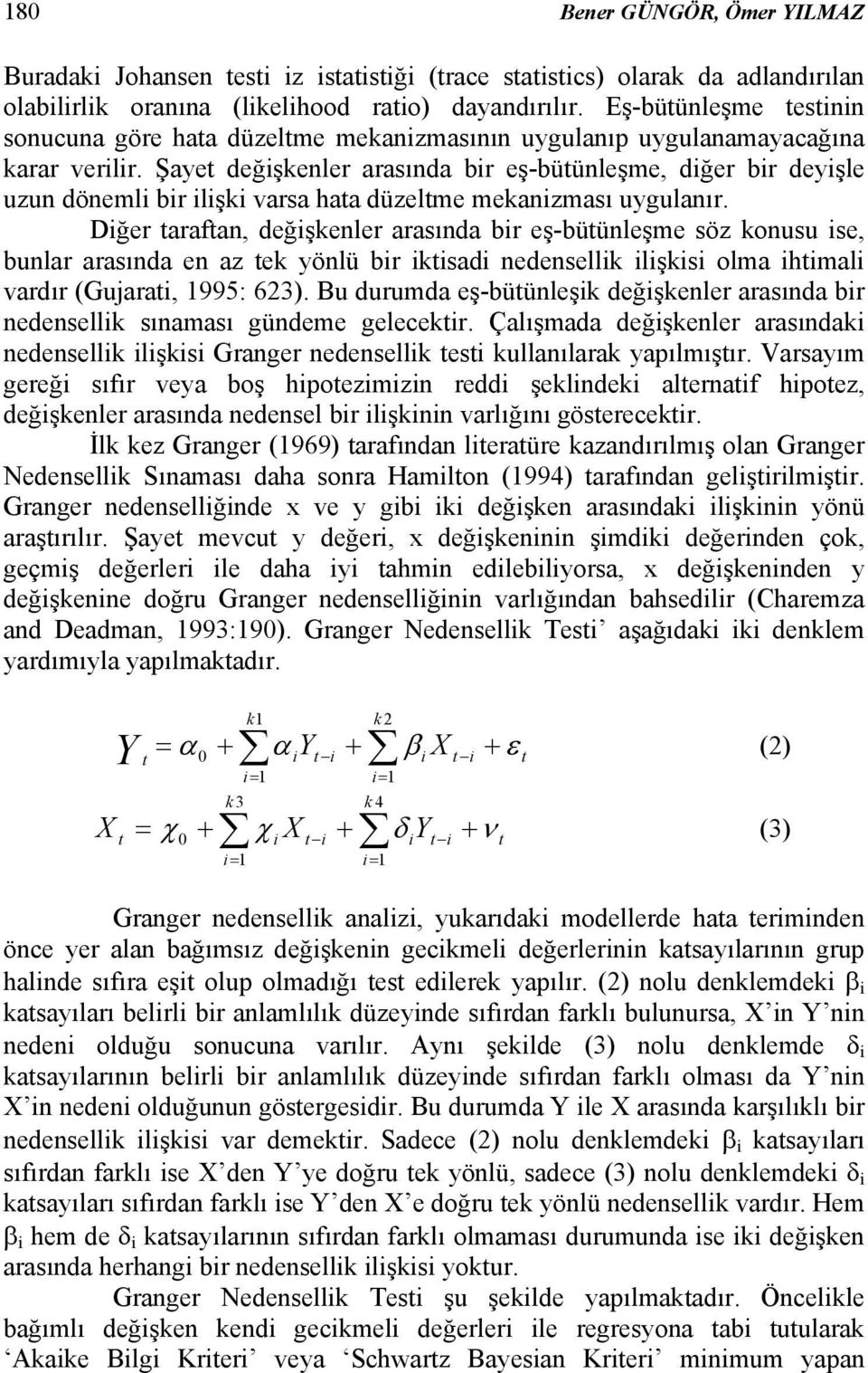 Şayet değişkenler arasında bir eş-bütünleşme, diğer bir deyişle uzun dönemli bir ilişki varsa hata düzeltme mekanizması uygulanır.