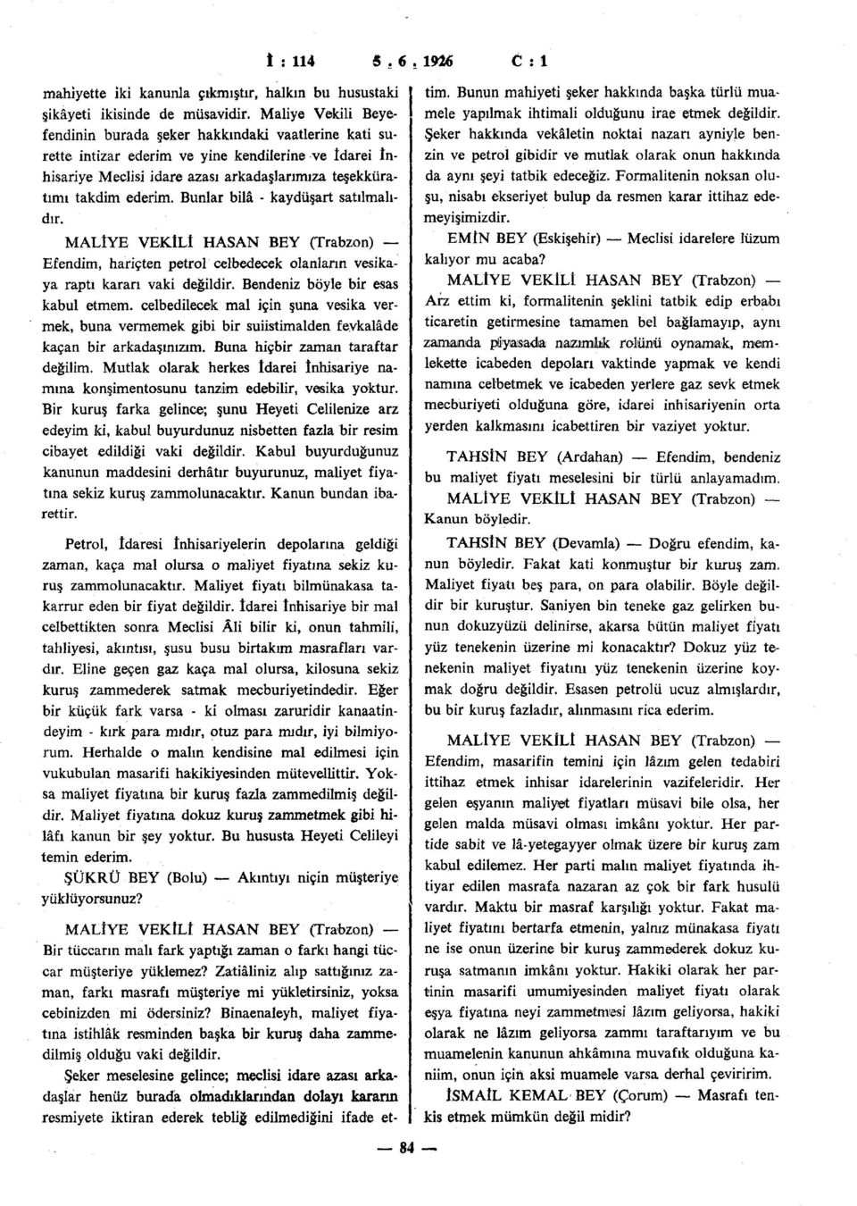 Bunlar bilâ - kaydüşart satılmalıdır. MALİYE VEKİLİ HASAN BEY (Trabzon) Efendim, hariçten petrol celbedecek olanların vesikaya raptı kararı vaki değildir.