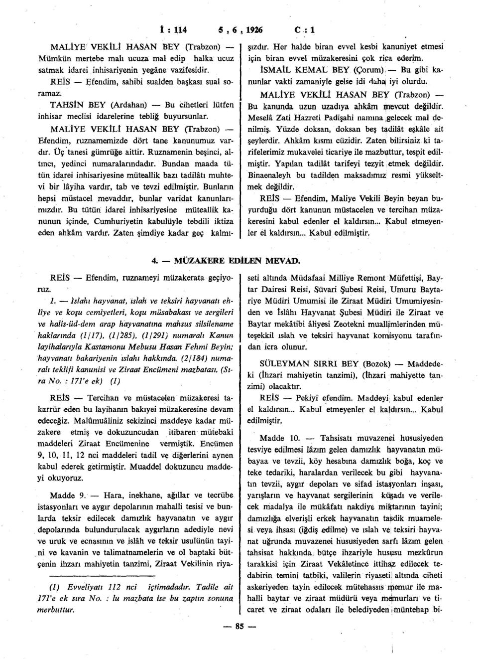 Ruznamenin beşinci, altıncı, yedinci numaralarındadır. Bundan maada tütün idarei inhisariyesine müteallik bazı tadilâtı muhtevi bir lâyiha vardır, tab ve tevzi edilmiştir.