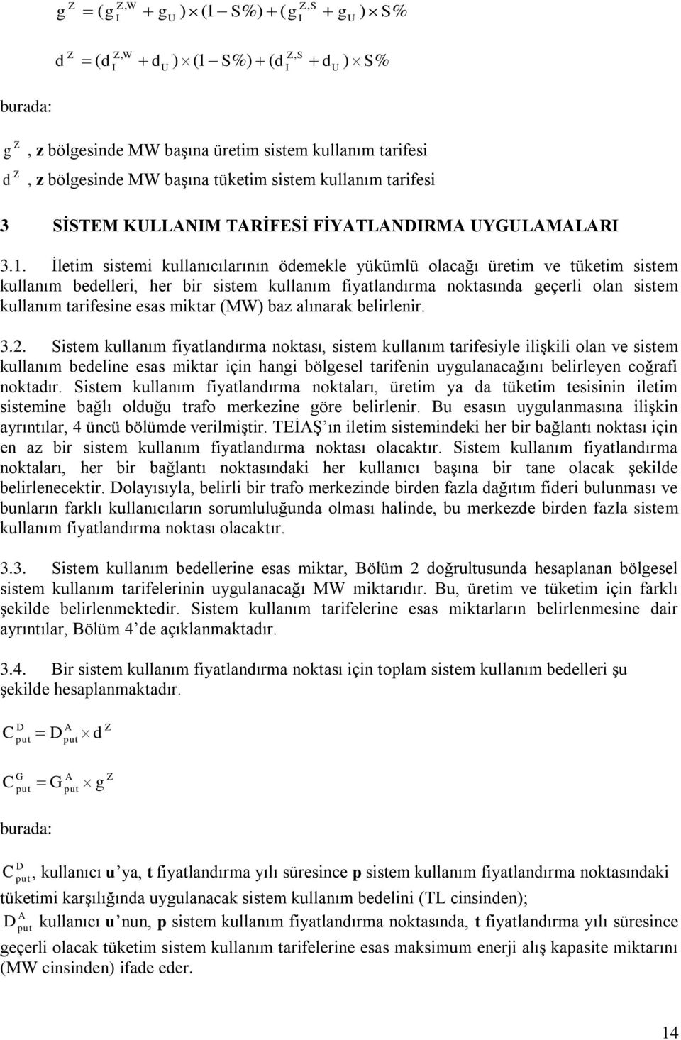 İletm sstem kullanıcılarının ödemekle yükümlü olacağı üretm ve tüketm sstem kullanım bedeller, her br sstem kullanım fyatlandırma noktasında geçerl olan sstem kullanım tarfesne esas mktar (MW) baz