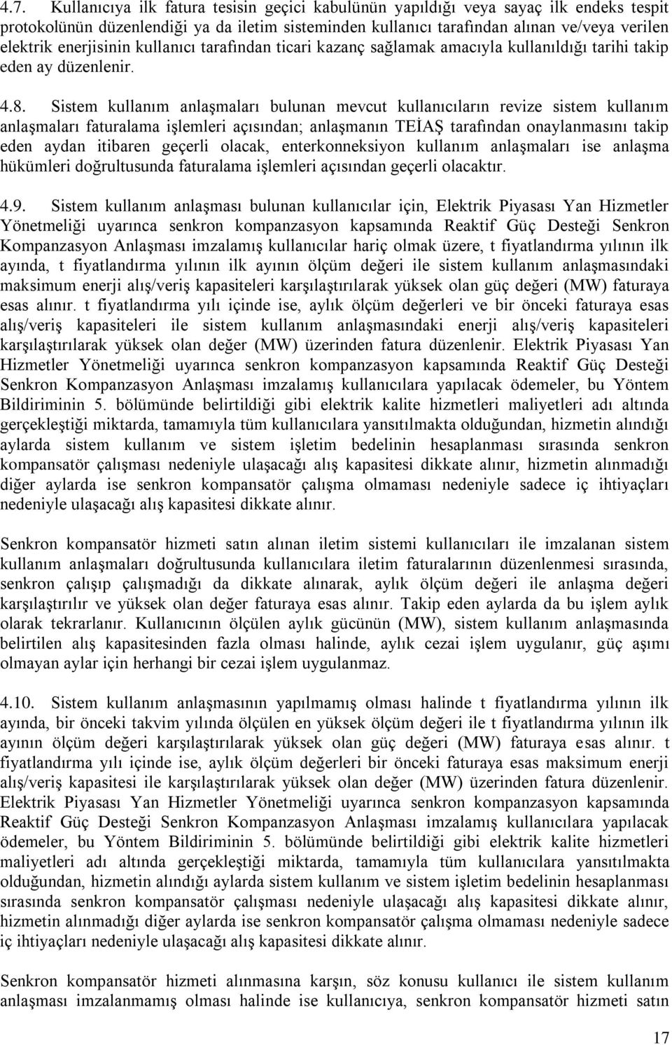 Sstem kullanım anlaşmaları bulunan mevcut kullanıcıların revze sstem kullanım anlaşmaları faturalama şlemler açısından; anlaşmanın TEİAŞ tarafından onaylanmasını takp eden aydan tbaren geçerl olacak,