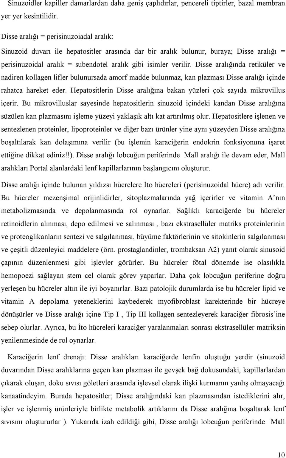 Disse aralığında retiküler ve nadiren kollagen lifler bulunursada amorf madde bulunmaz, kan plazması Disse aralığı içinde rahatca hareket eder.