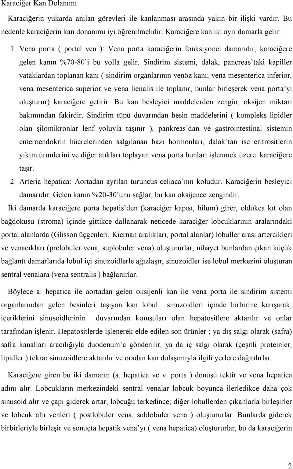 Sindirim sistemi, dalak, pancreas taki kapiller yataklardan toplanan kanı ( sindirim organlarının venöz kanı; vena mesenterica inferior, vena mesenterica superior ve vena lienalis ile toplanır,