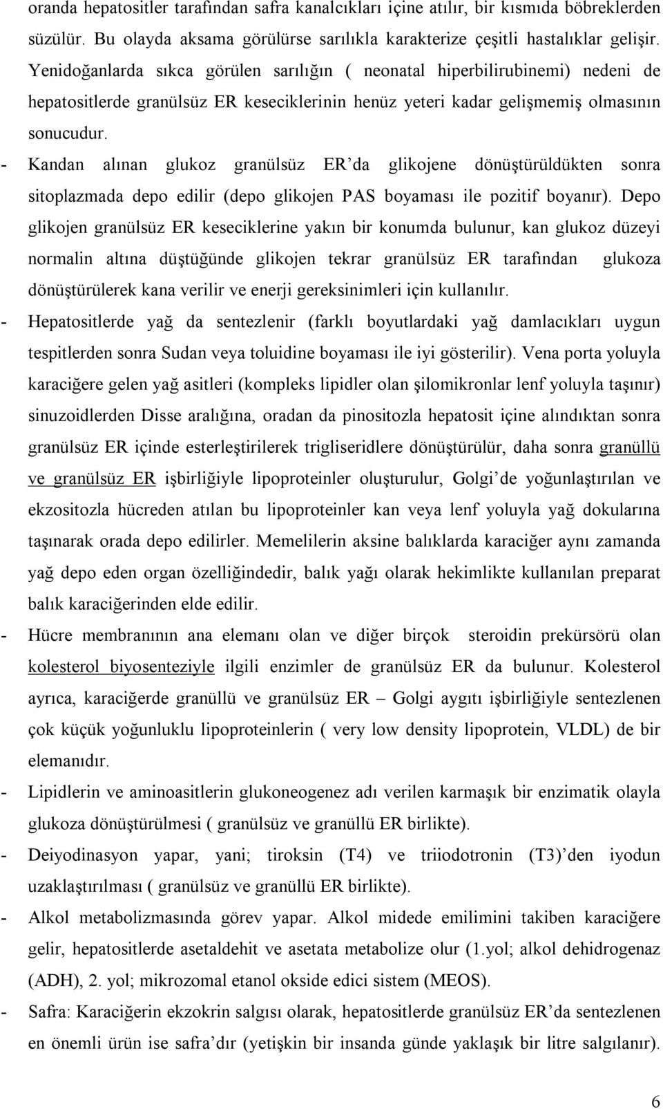 - Kandan alınan glukoz granülsüz ER da glikojene dönüştürüldükten sonra sitoplazmada depo edilir (depo glikojen PAS boyaması ile pozitif boyanır).