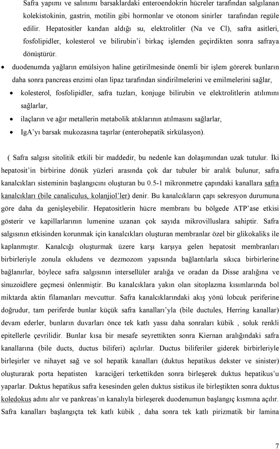 duodenumda yağların emülsiyon haline getirilmesinde önemli bir işlem görerek bunların daha sonra pancreas enzimi olan lipaz tarafından sindirilmelerini ve emilmelerini sağlar, kolesterol,