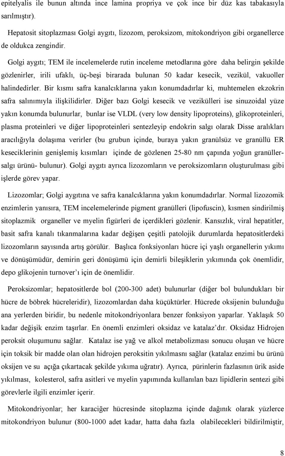 Golgi aygıtı; TEM ile incelemelerde rutin inceleme metodlarına göre daha belirgin şekilde gözlenirler, irili ufaklı, üç-beşi birarada bulunan 50 kadar kesecik, vezikül, vakuoller halindedirler.