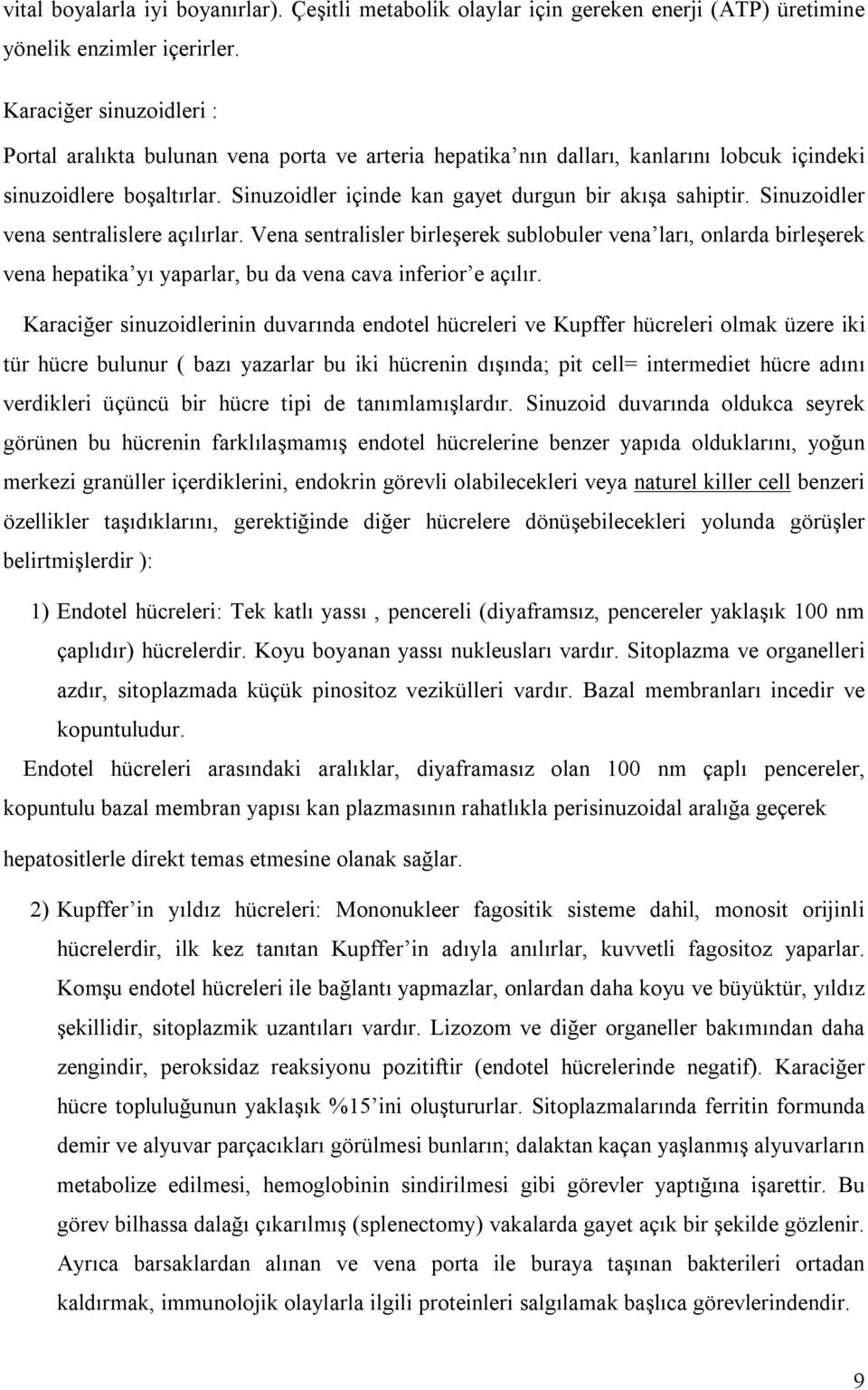 Sinuzoidler vena sentralislere açılırlar. Vena sentralisler birleşerek sublobuler vena ları, onlarda birleşerek vena hepatika yı yaparlar, bu da vena cava inferior e açılır.