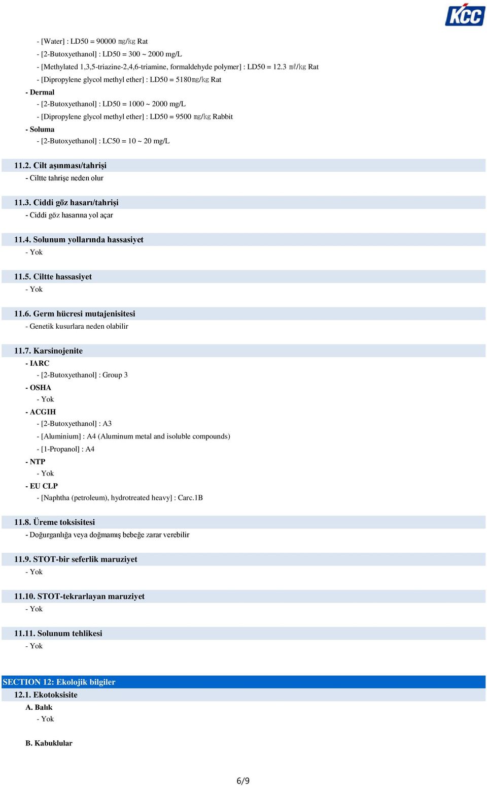 [2-Butoxyethanol] : LC50 = 10 ~ 20 mg/l 11.2. Cilt aşınması/tahrişi - Ciltte tahrişe neden olur 11.3. Ciddi göz hasarı/tahrişi - Ciddi göz hasarına yol açar 11.4. Solunum yollarında hassasiyet 11.5. Ciltte hassasiyet 11.