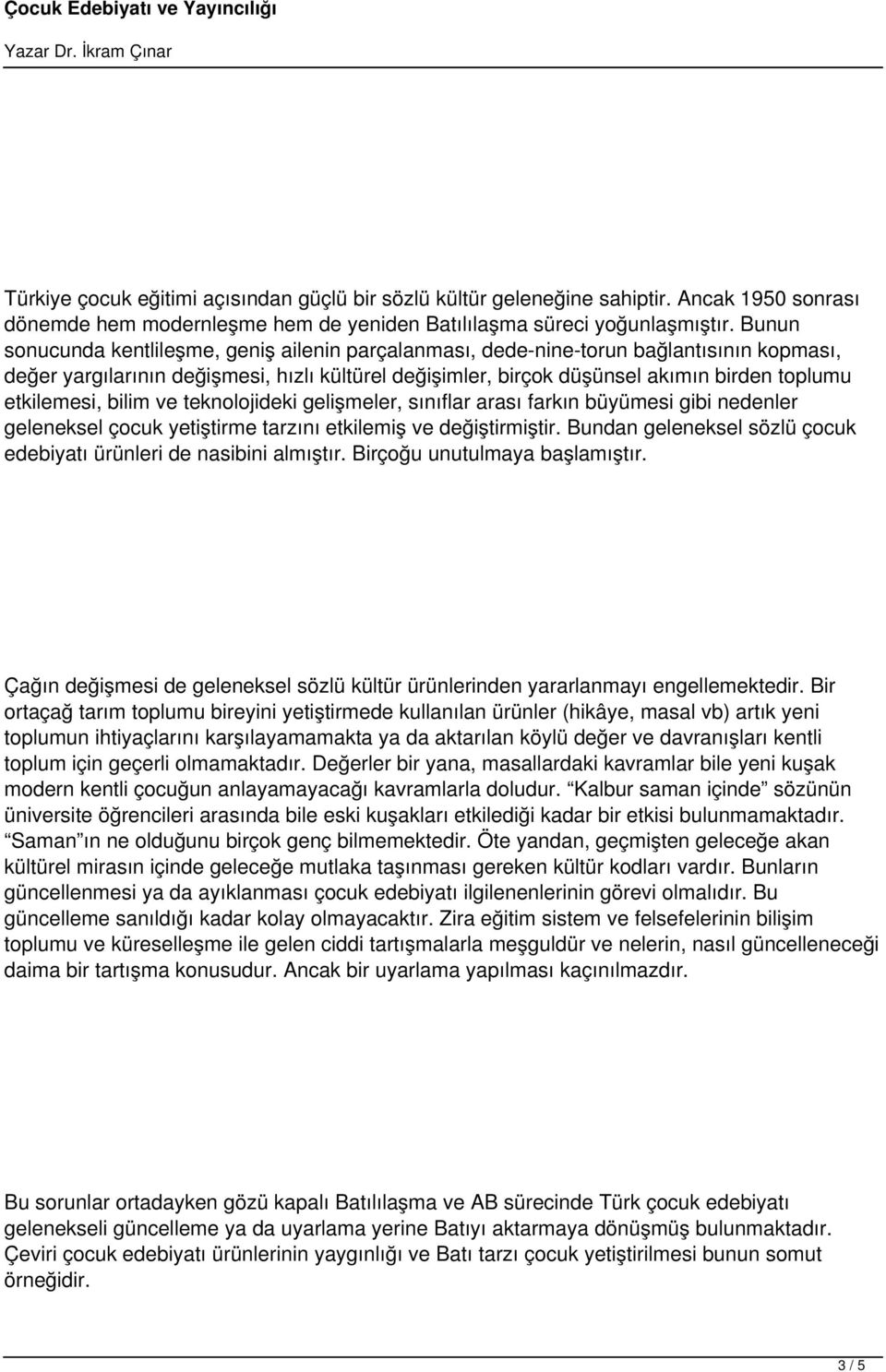 etkilemesi, bilim ve teknolojideki gelişmeler, sınıflar arası farkın büyümesi gibi nedenler geleneksel çocuk yetiştirme tarzını etkilemiş ve değiştirmiştir.