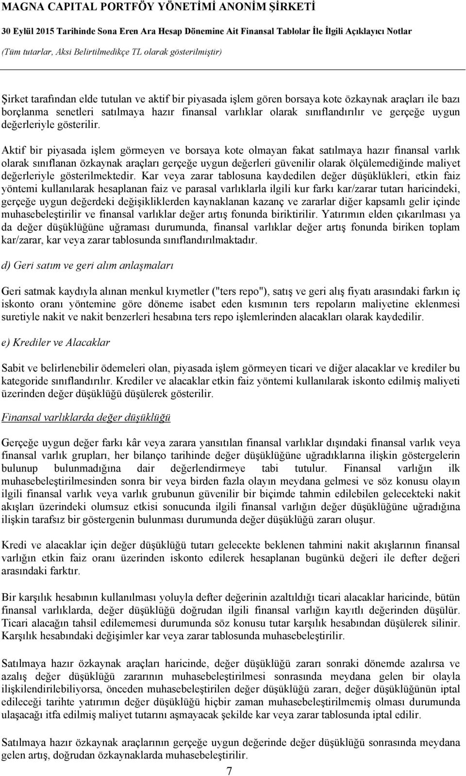 Aktif bir piyasada işlem görmeyen ve borsaya kote olmayan fakat satılmaya hazır finansal varlık olarak sınıflanan özkaynak araçları gerçeğe uygun değerleri güvenilir olarak ölçülemediğinde maliyet