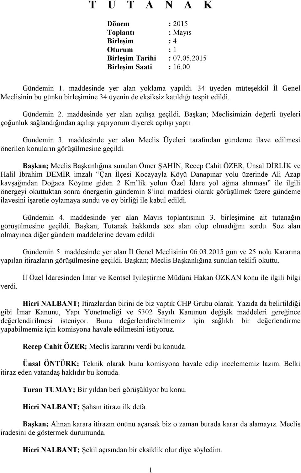 Başkan; Meclisimizin değerli üyeleri çoğunluk sağlandığından açılışı yapıyorum diyerek açılışı yaptı. Gündemin 3.