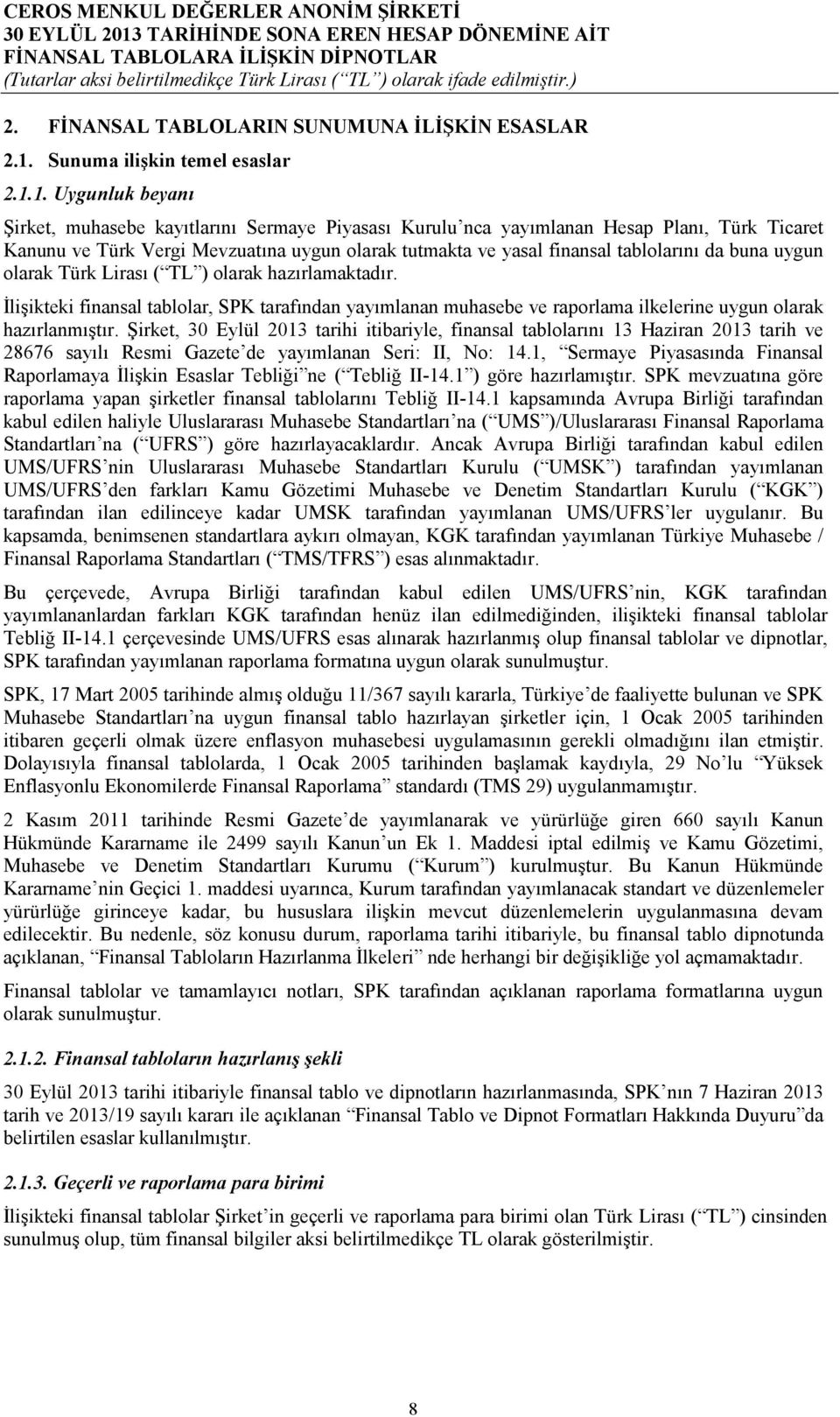 1. Uygunluk beyanı Şirket, muhasebe kayıtlarını Sermaye Piyasası Kurulu nca yayımlanan Hesap Planı, Türk Ticaret Kanunu ve Türk Vergi Mevzuatına uygun olarak tutmakta ve yasal finansal tablolarını da