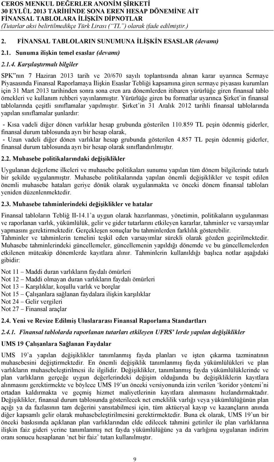 piyasası kurumları için 31 Mart 2013 tarihinden sonra sona eren ara dönemlerden itibaren yürürlüğe giren finansal tablo örnekleri ve kullanım rehberi yayınlanmıştır.