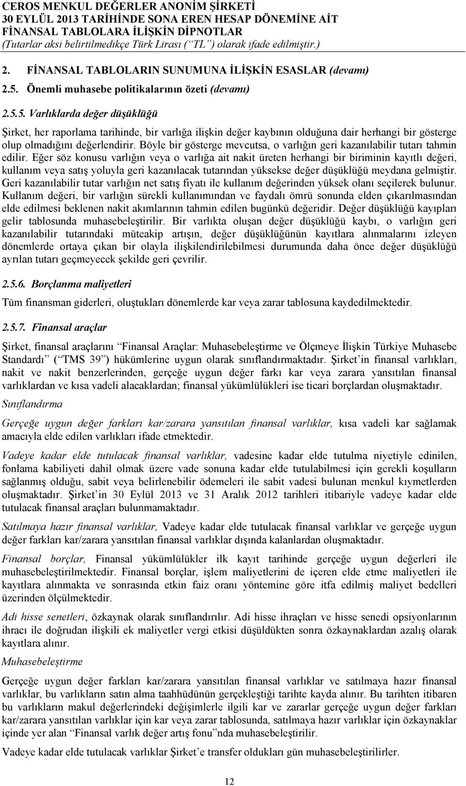 5. Varlıklarda değer düşüklüğü Şirket, her raporlama tarihinde, bir varlığa ilişkin değer kaybının olduğuna dair herhangi bir gösterge olup olmadığını değerlendirir.