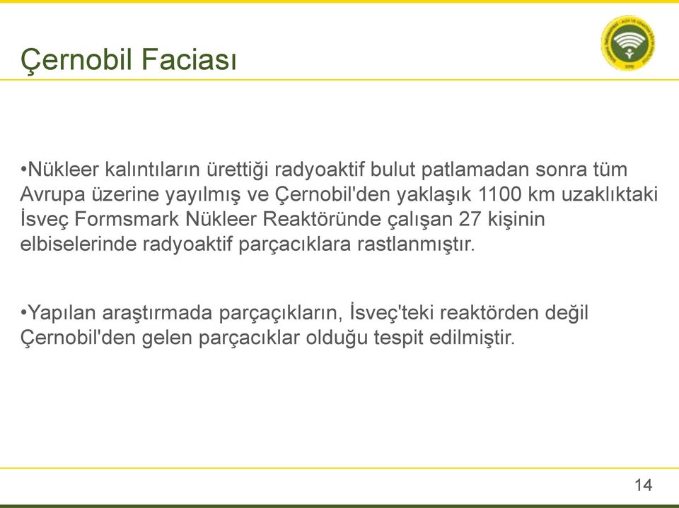 Reaktöründe çalışan 27 kişinin elbiselerinde radyoaktif parçacıklara rastlanmıştır.