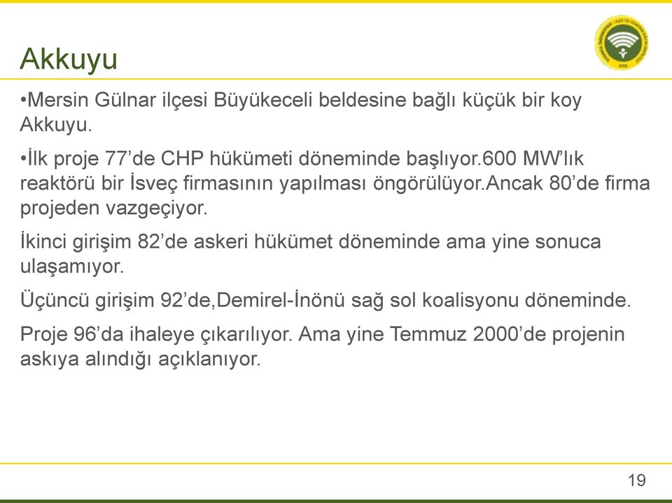 ancak 80 de firma projeden vazgeçiyor. İkinci girişim 82 de askeri hükümet döneminde ama yine sonuca ulaşamıyor.