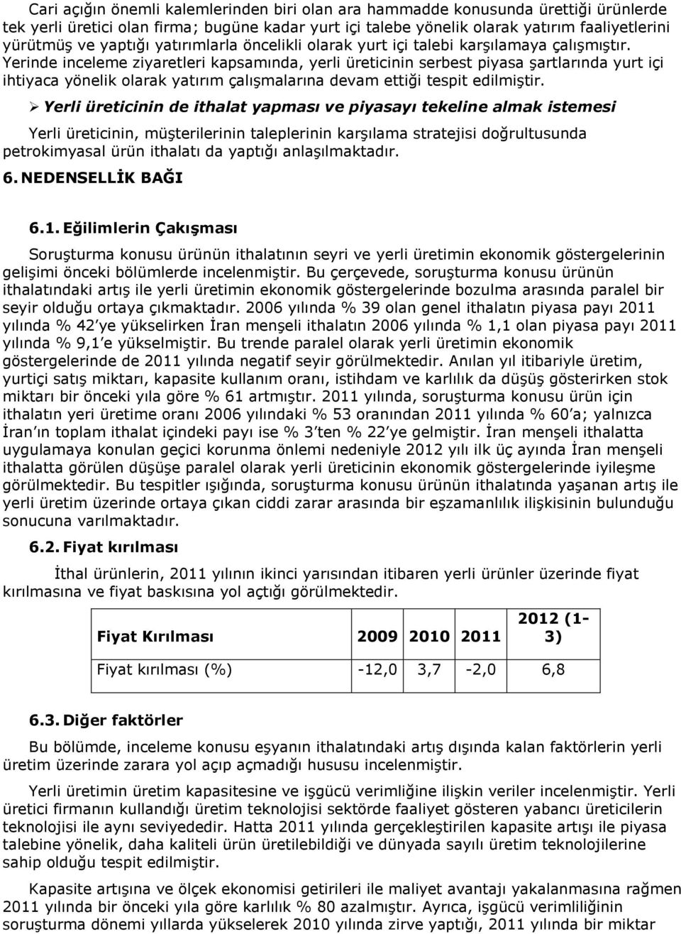 Yerinde inceleme ziyaretleri kapsamında, yerli üreticinin serbest piyasa şartlarında yurt içi ihtiyaca yönelik olarak yatırım çalışmalarına devam ettiği tespit edilmiştir.